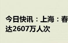 今日快讯：上海：春运预计对外交通到发总量达2607万人次